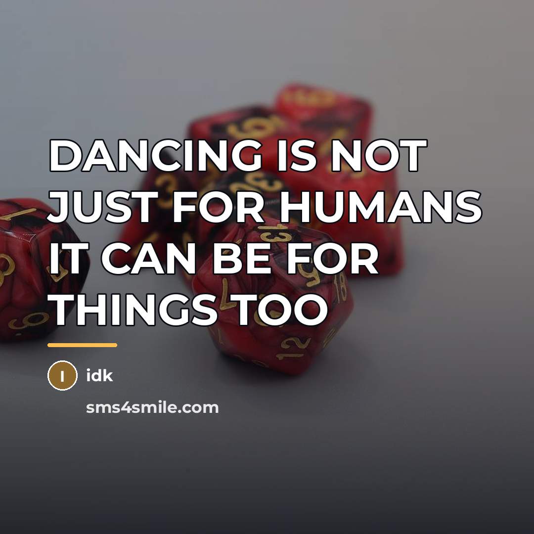 “DANCING IS NOT JUST FOR HUMANS IT CAN BE FOR…” quote by IDK