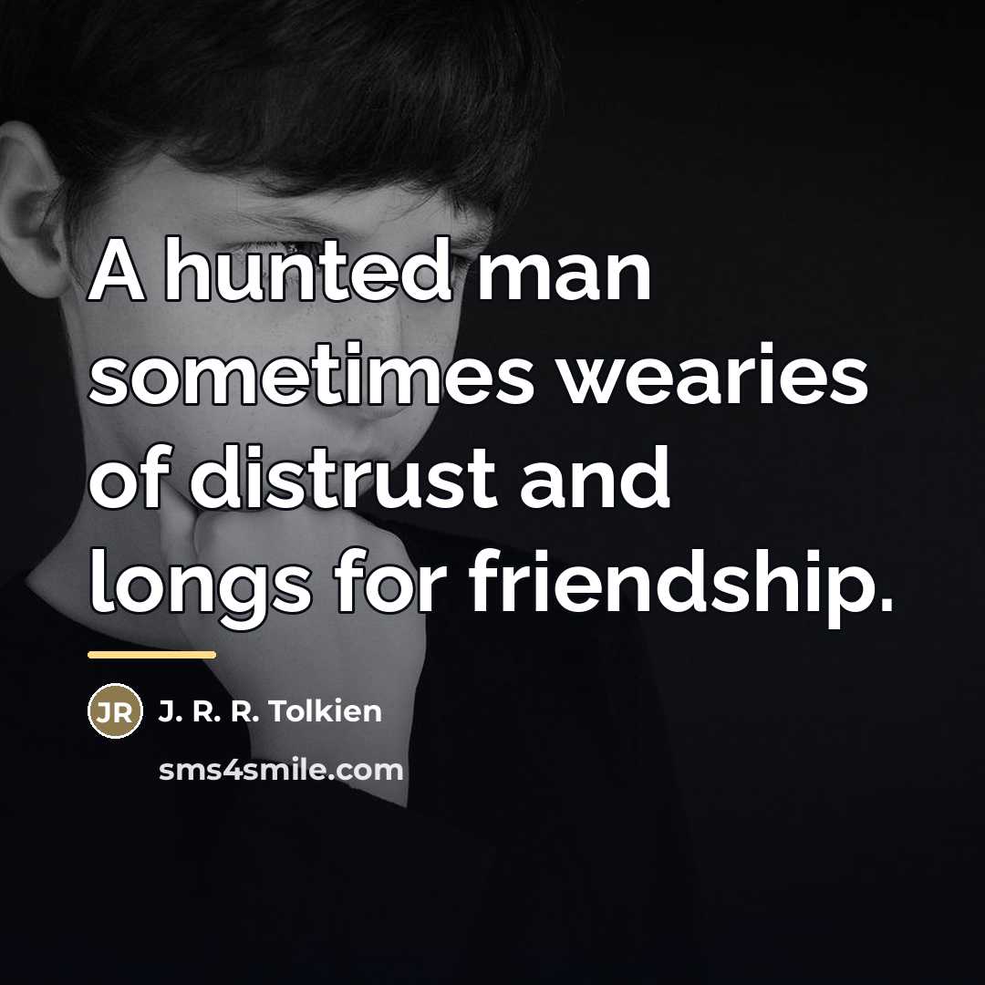 “A hunted man sometimes wearies of distrust and longs for…” quote by J. R. R. Tolkien