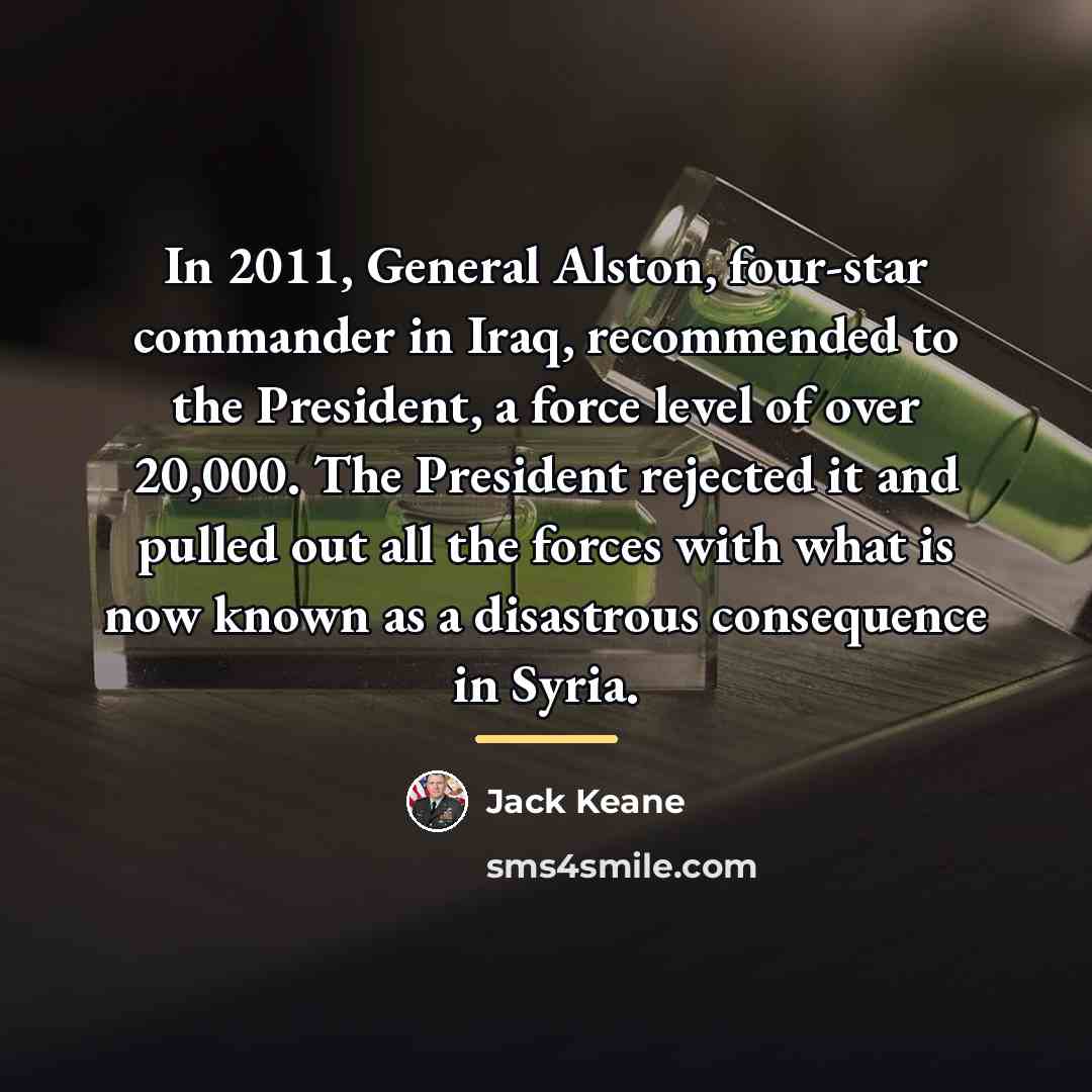 “In 2011, General Alston, four-star commander in Iraq, recommended to…” quote by Jack Keane