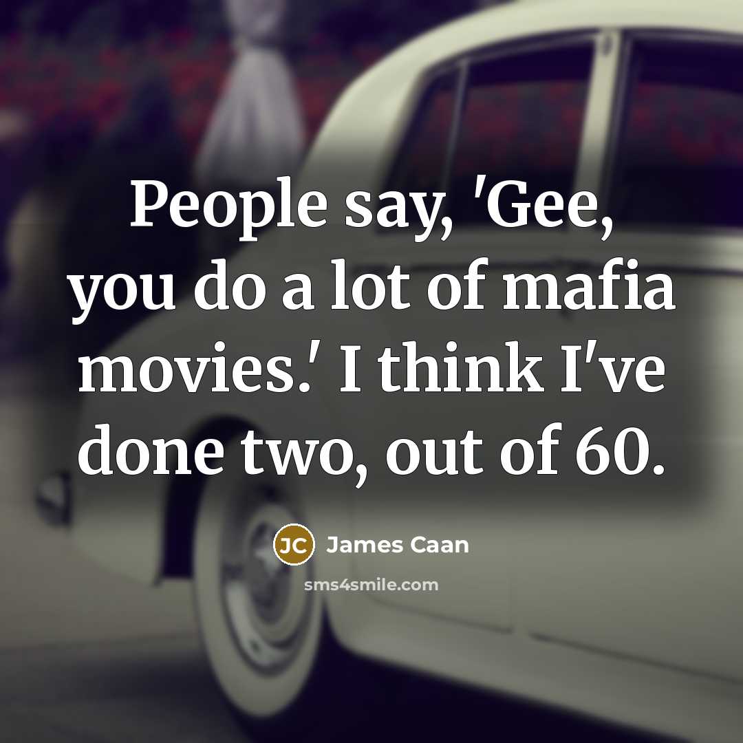 “People say, 'Gee, you do a lot of mafia movies.'…” quote by James Caan