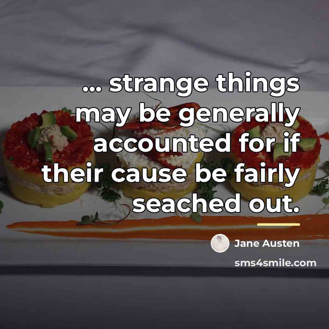 “... strange things may be generally accounted for if their…” quote by Jane Austen