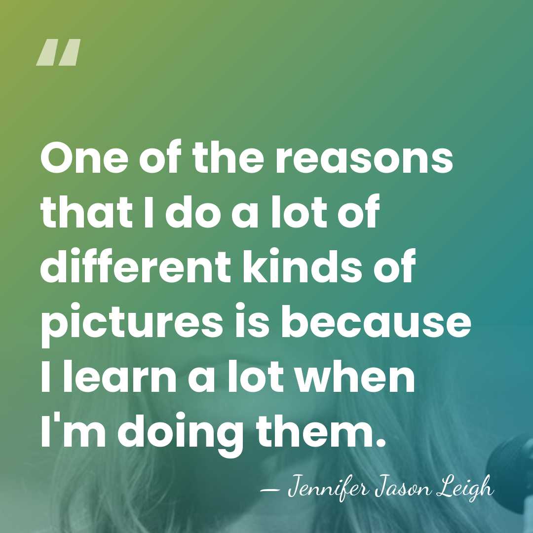 One of the reasons that I do a lot of different kinds&hellip; - Jennifer Jason Leigh