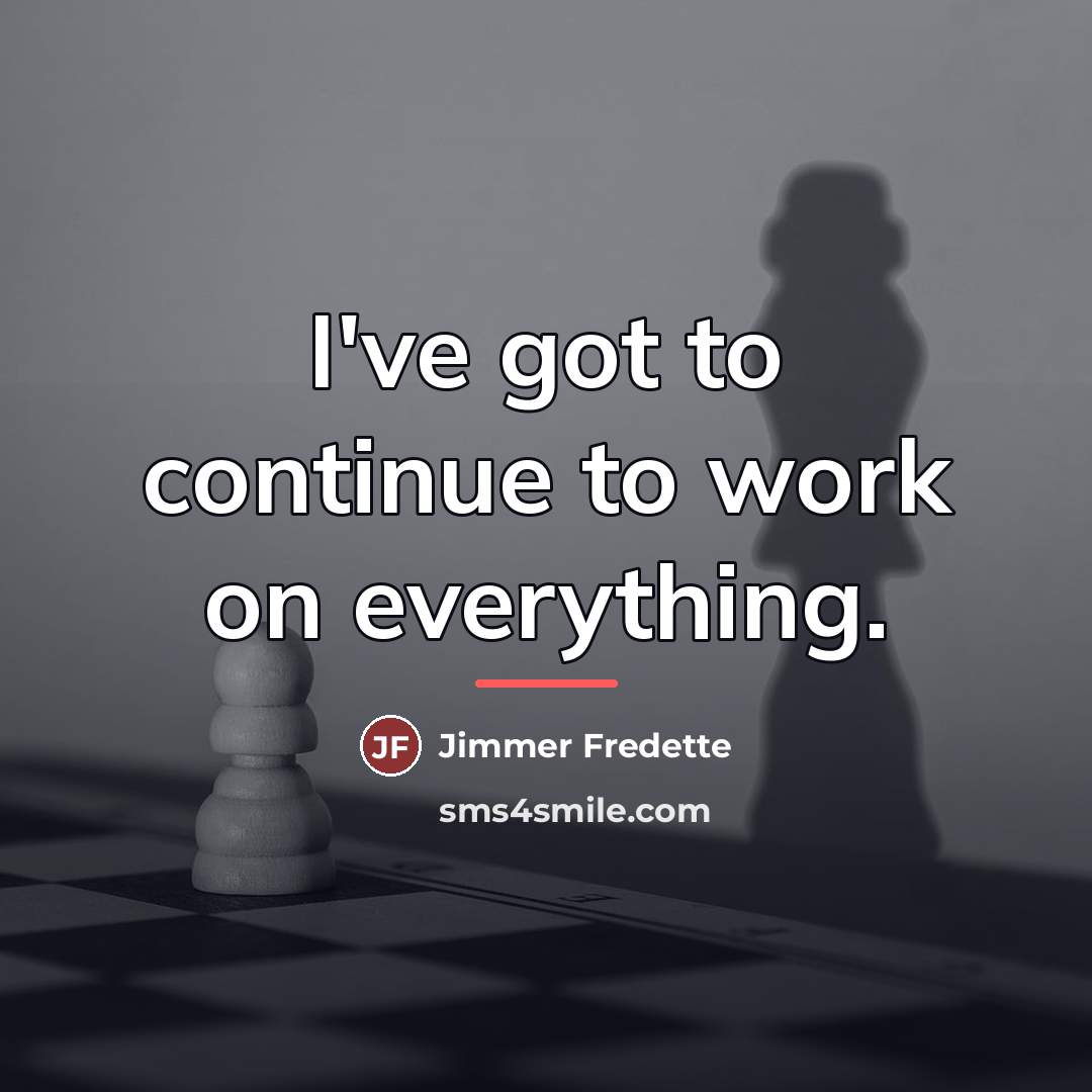 “I've got to continue to work on everything.…” quote by Jimmer Fredette