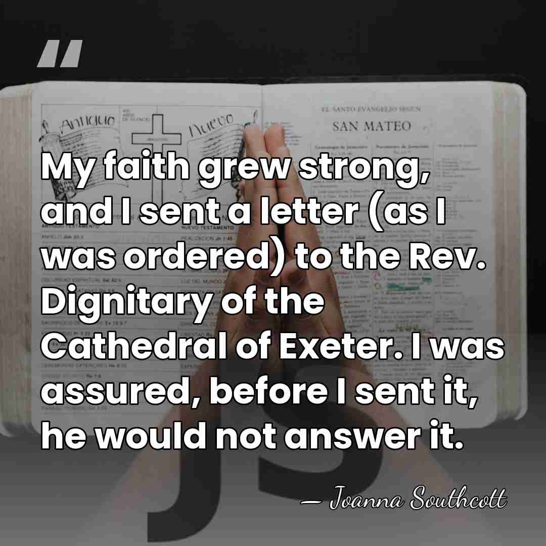 My faith grew strong, and I sent a letter (as I was&hellip; - Joanna Southcott