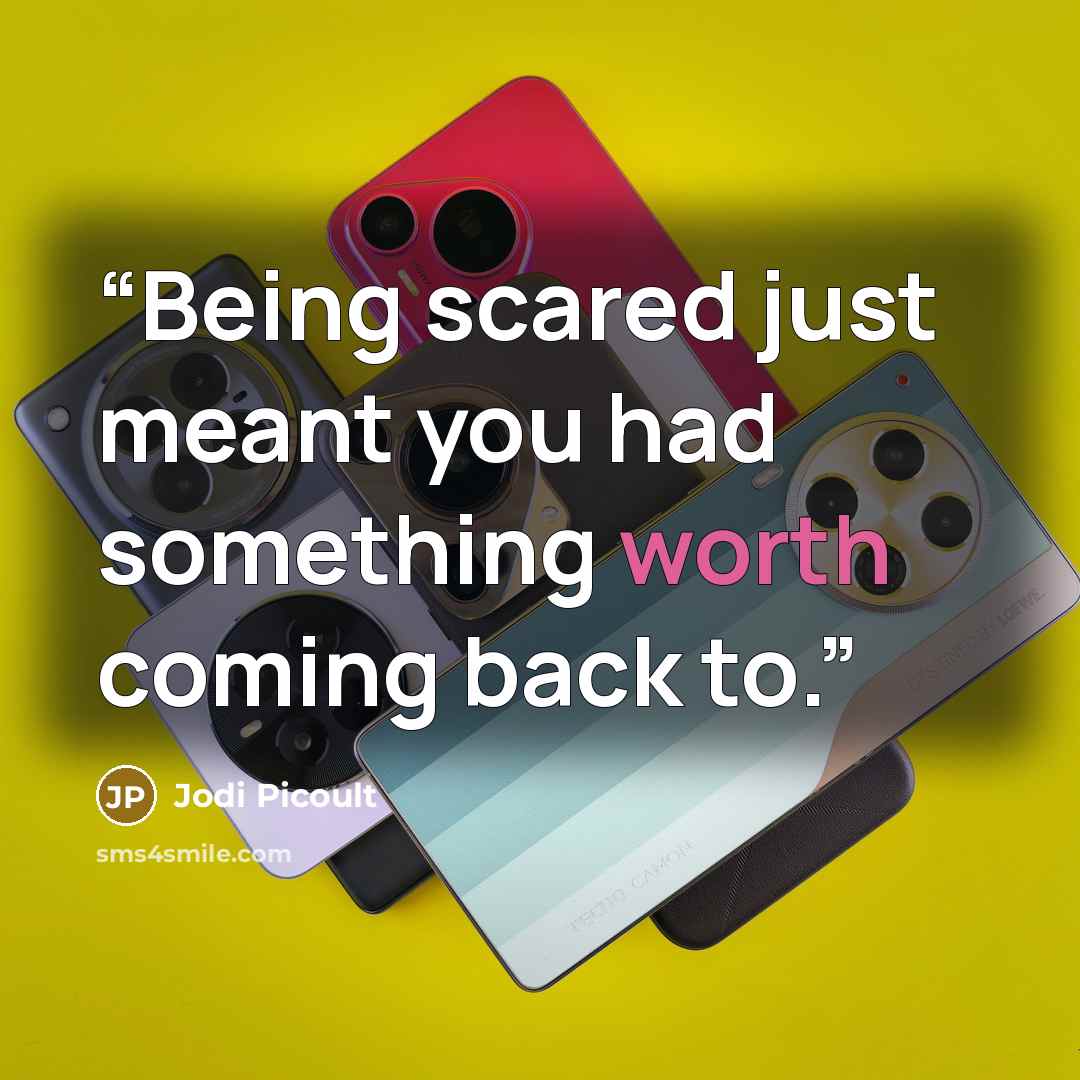“Being scared just meant you had something worth coming back to.” quote by Jodi Picoult