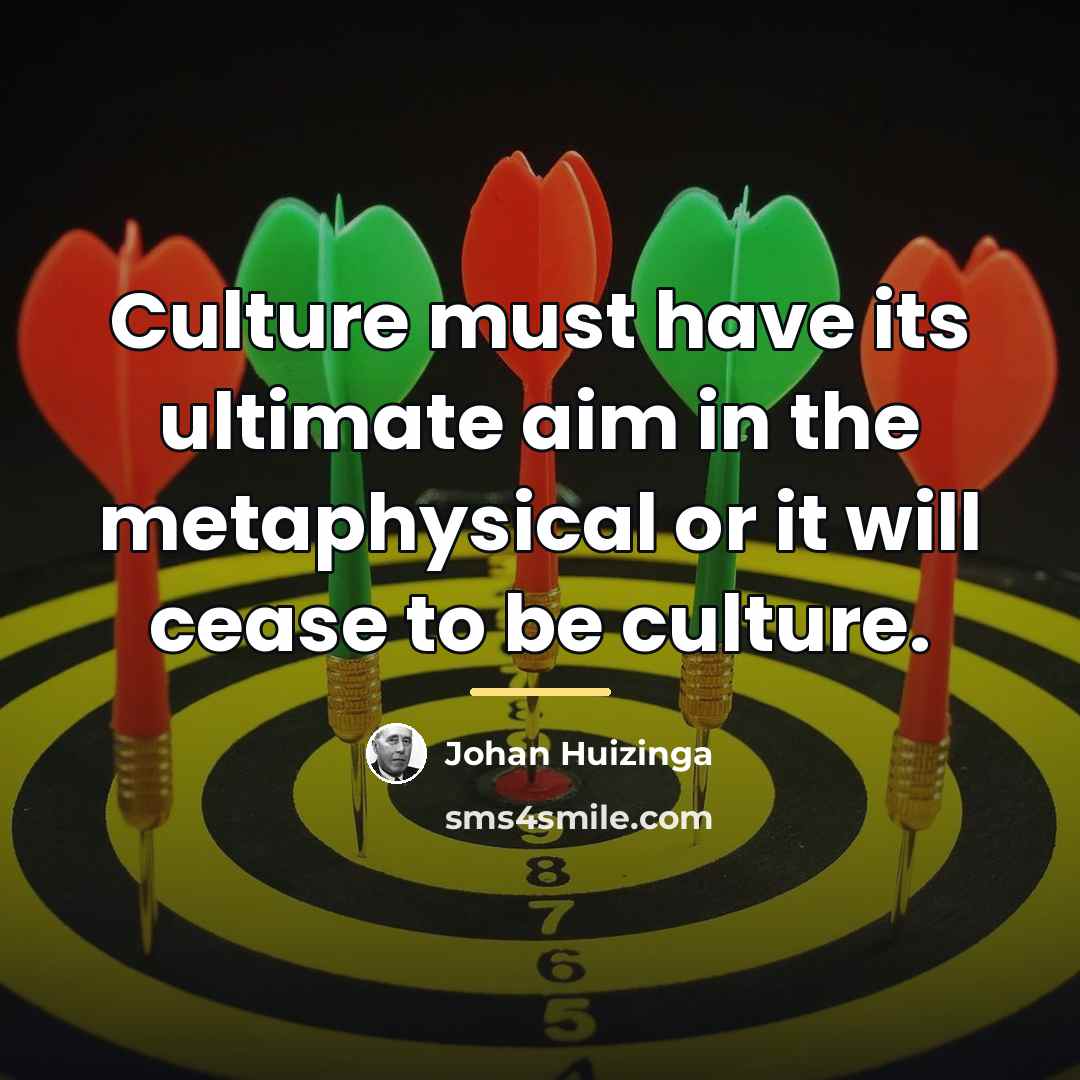 “Culture must have its ultimate aim in the metaphysical or…” quote by Johan Huizinga