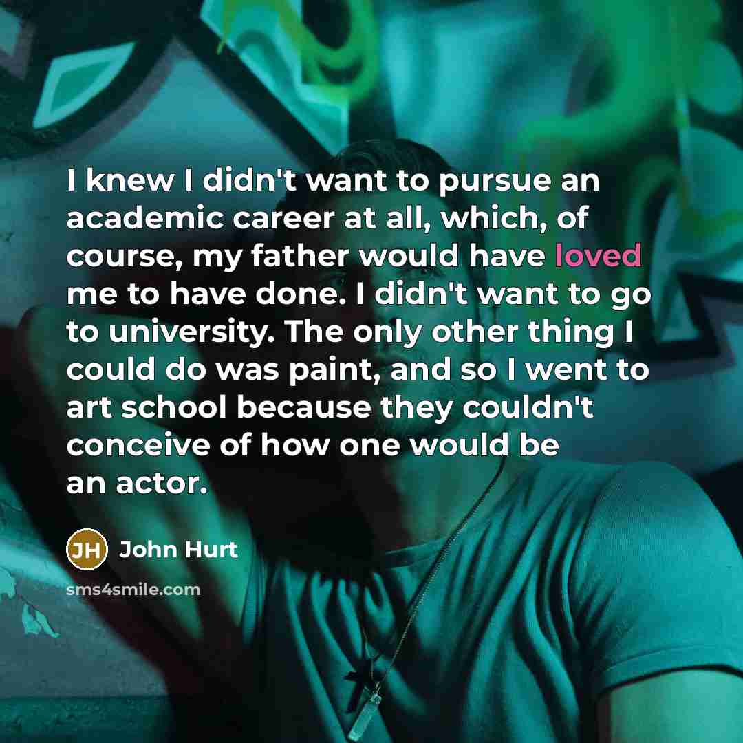 “I knew I didn't want to pursue an academic career…” quote by John Hurt