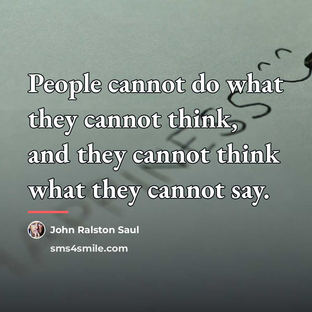 “People cannot do what they cannot think, and they cannot…” quote by John Ralston Saul