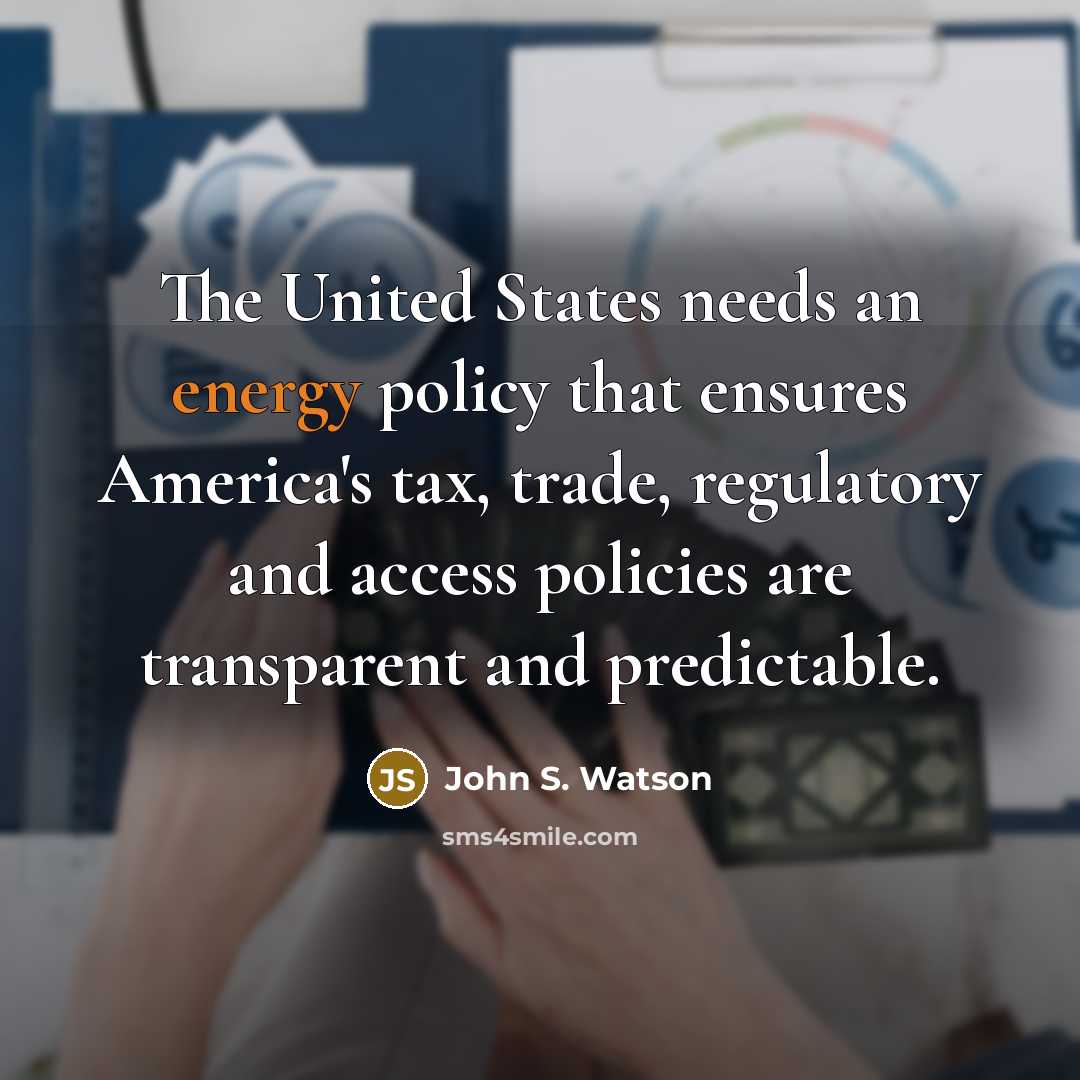 “The United States needs an energy policy that ensures America's…” quote by John S. Watson