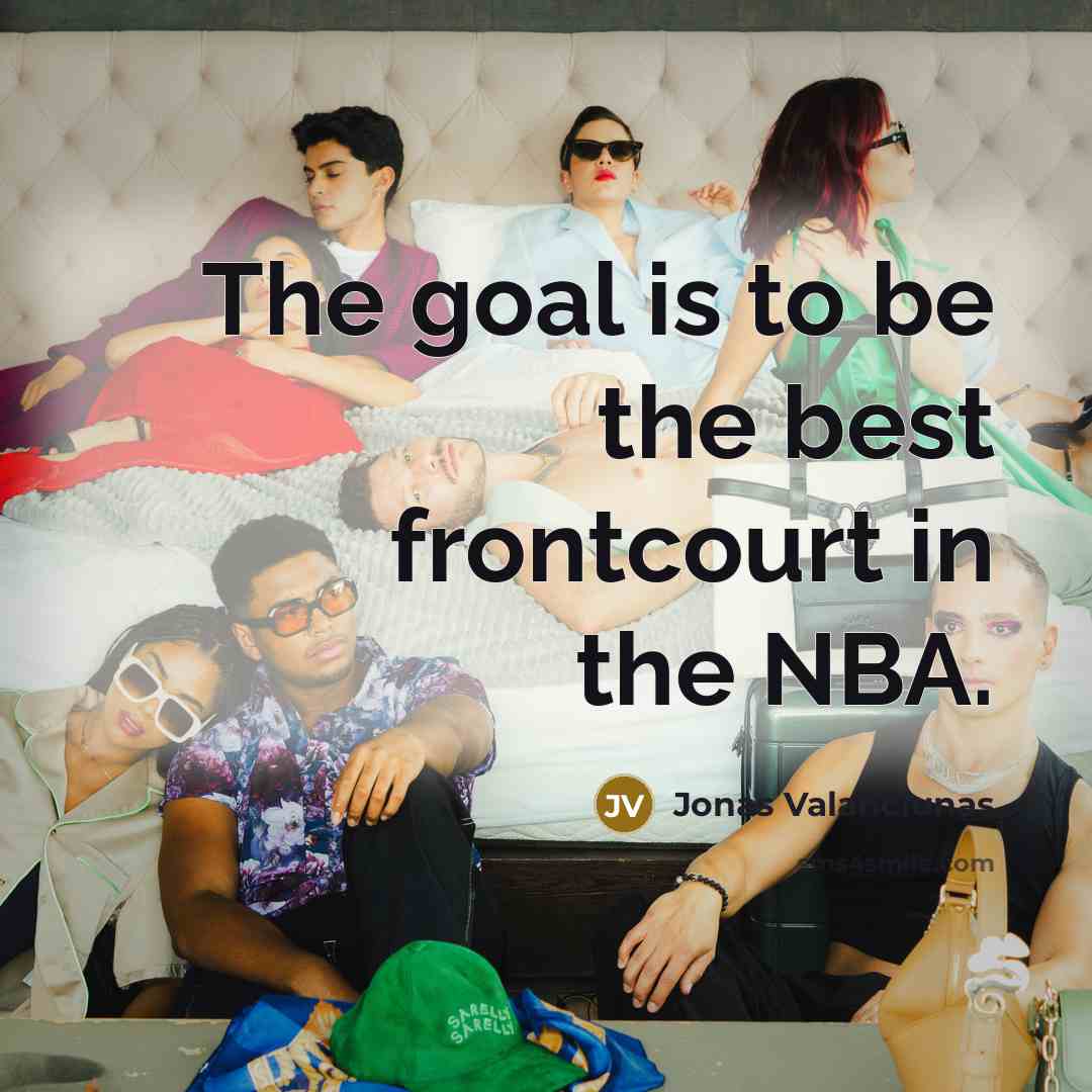 “The goal is to be the best frontcourt in the…” quote by Jonas Valanciunas