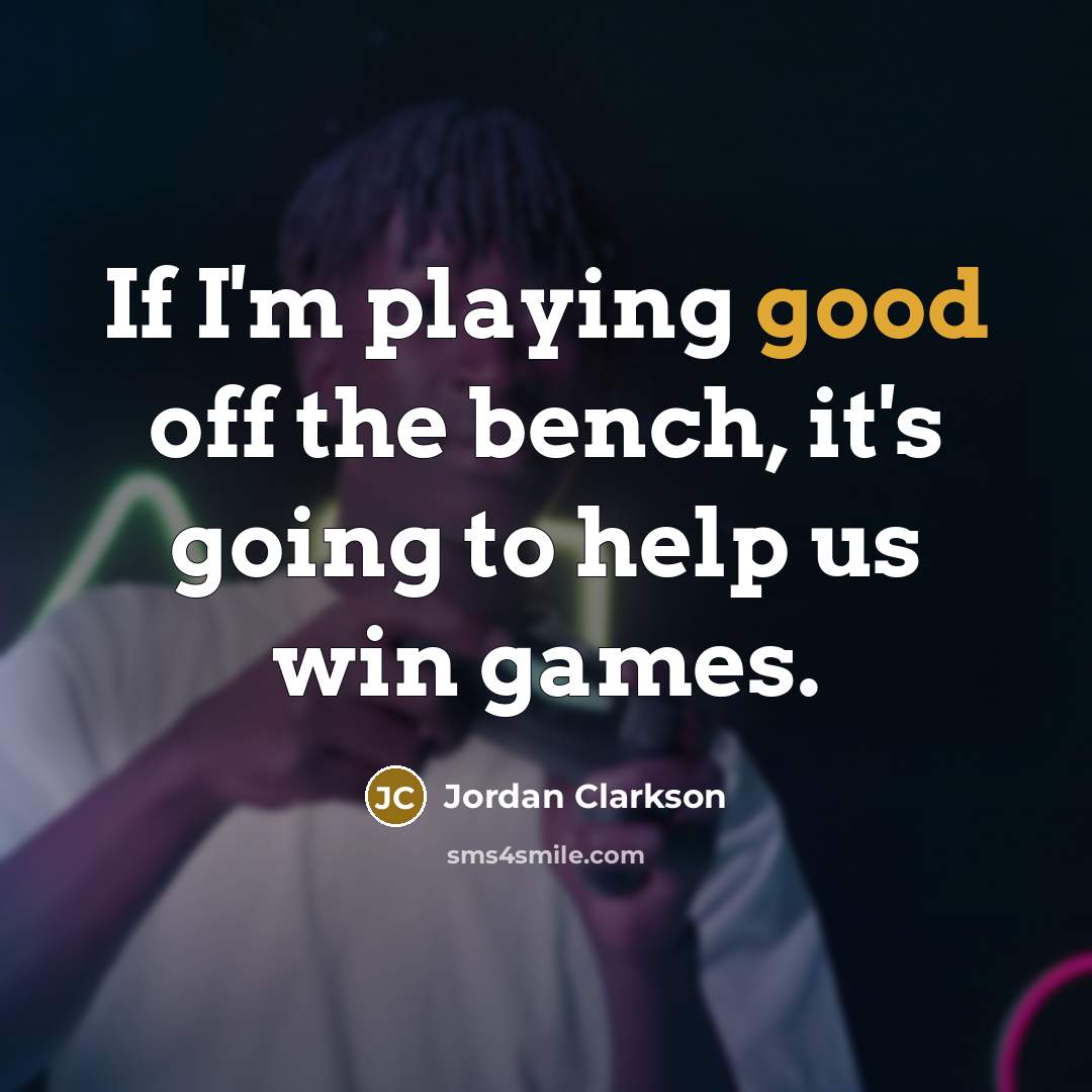 “If I'm playing good off the bench, it's going to…” quote by Jordan Clarkson