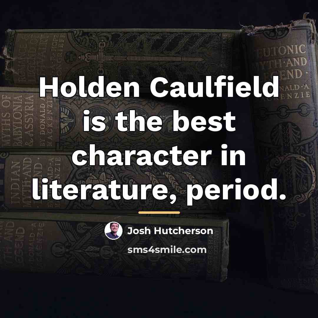 “Holden Caulfield is the best character in literature, period.…” quote by Josh Hutcherson