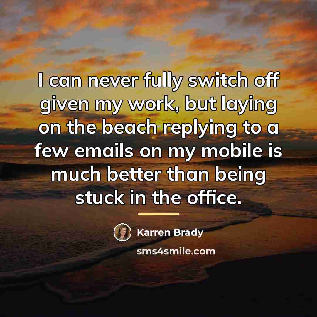 “I can never fully switch off given my work, but…” quote by Karren Brady