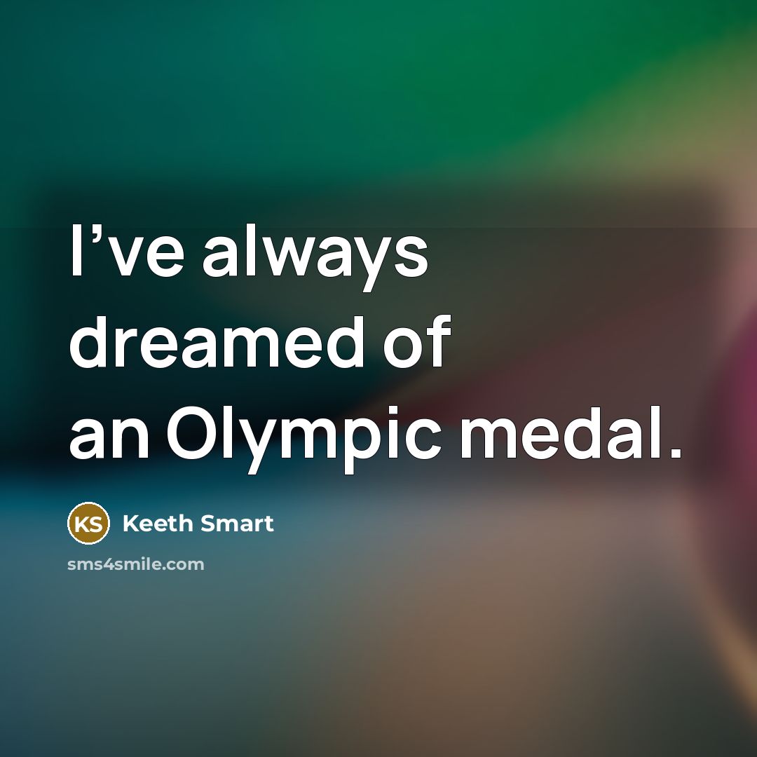 “I've always dreamed of an Olympic medal.…” quote by Keeth Smart