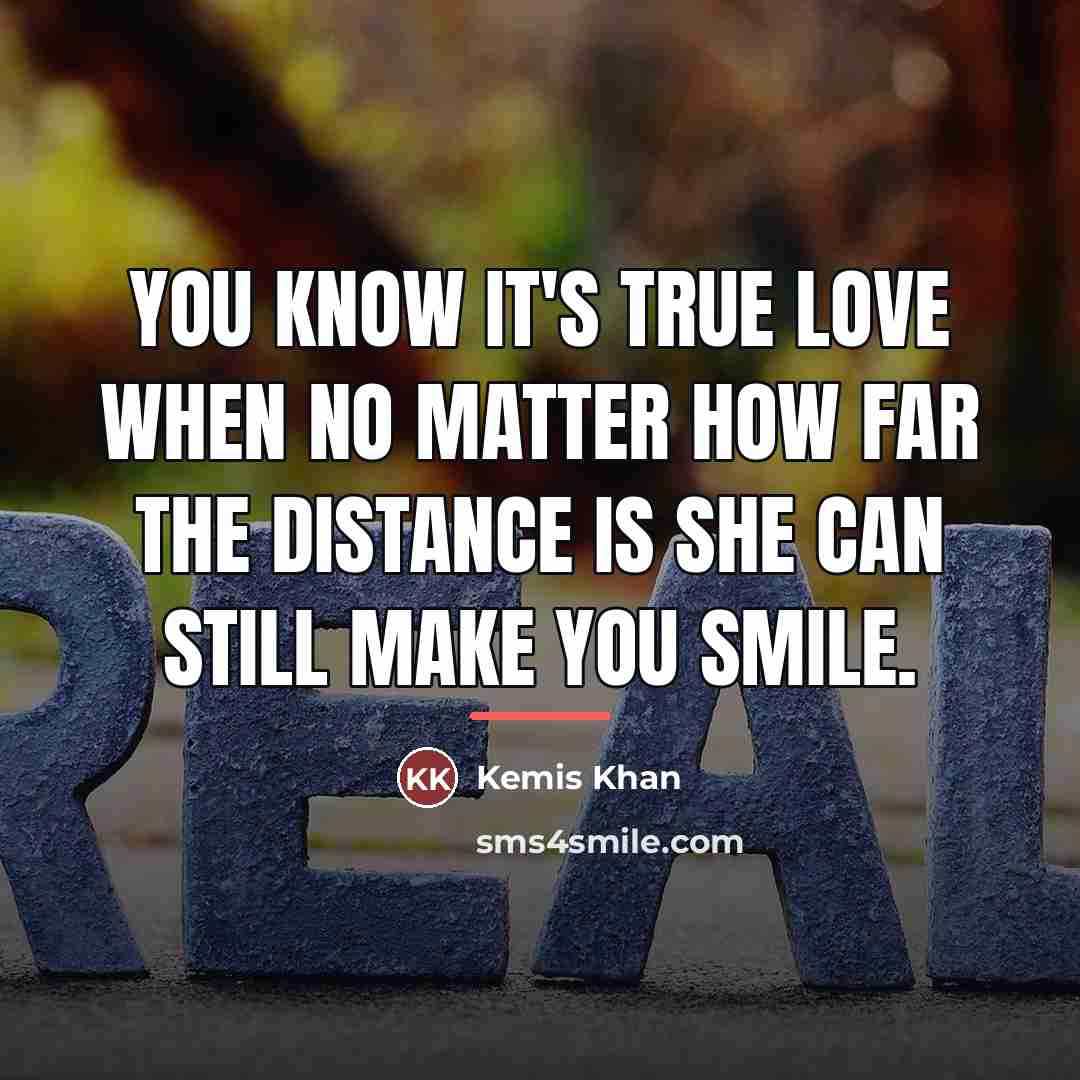 “You know it's true love when no matter how far…” quote by Kemis Khan