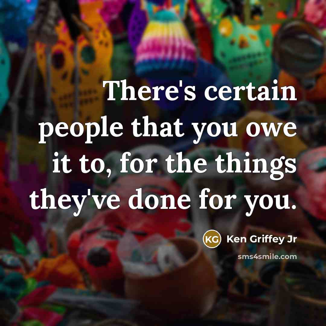 “There's certain people that you owe it to, for the…” quote by Ken Griffey Jr