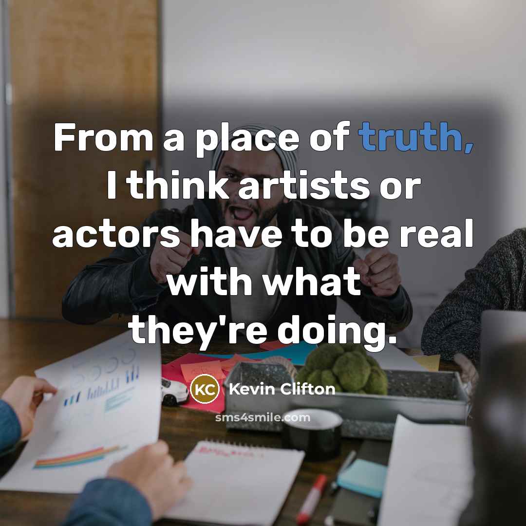 “From a place of truth, I think artists or actors…” quote by Kevin Clifton