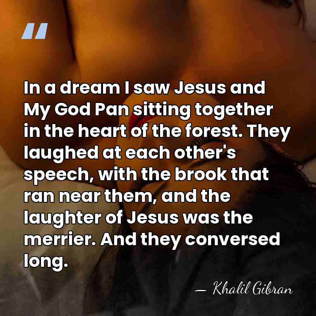 In a dream I saw Jesus and My God Pan sitting together&hellip; - Khalil Gibran