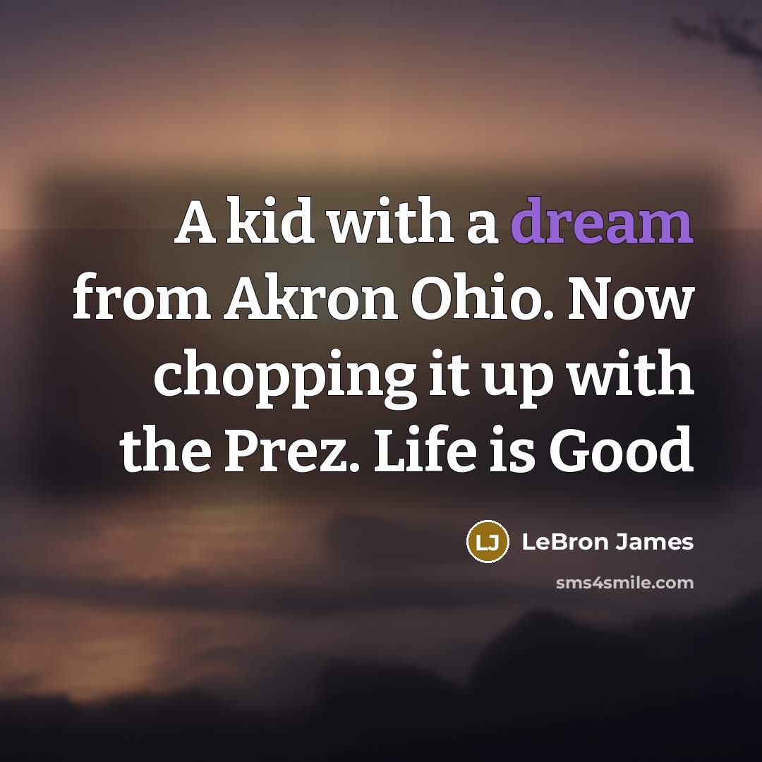 “A kid with a dream from Akron Ohio. Now chopping…” quote by LeBron James