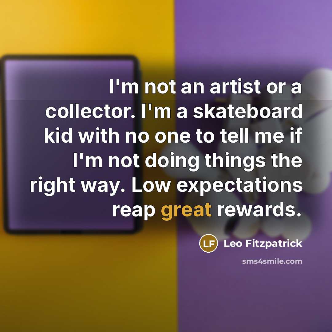 “I'm not an artist or a collector. I'm a skateboard…” quote by Leo Fitzpatrick