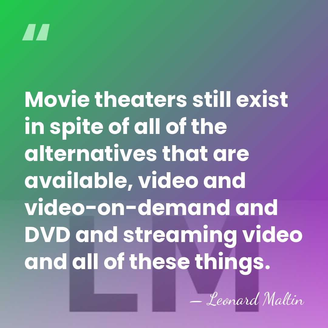 Movie theaters still exist in spite of all of the alternatives that&hellip; - Leonard Maltin