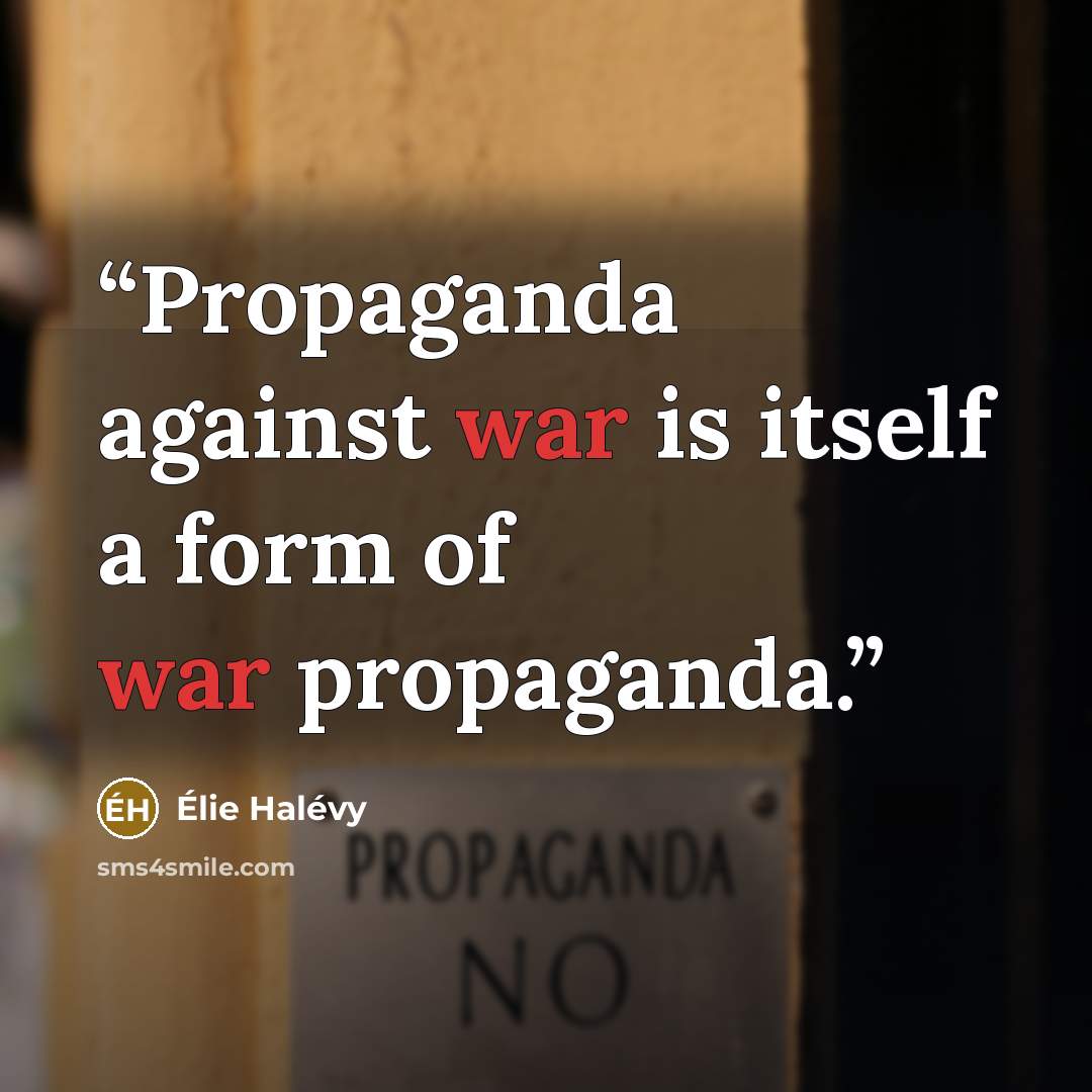 “Propaganda against war is itself a form of war propaganda.” quote by Élie Halévy