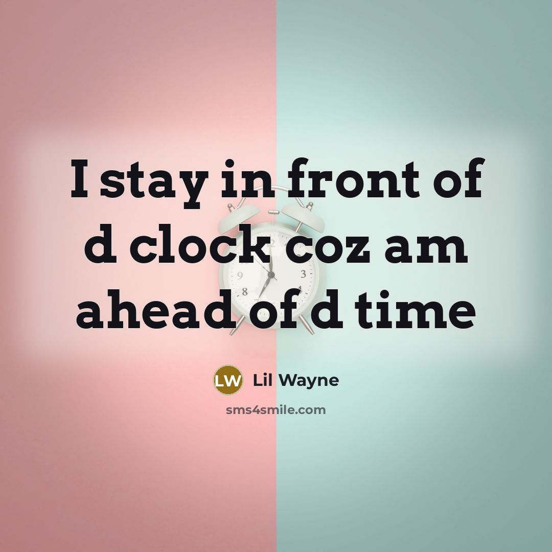 “I stay in front of d clock coz am ahead…” quote by Lil Wayne