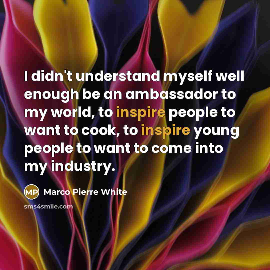 “I didn't understand myself well enough be an ambassador to…” quote by Marco Pierre White