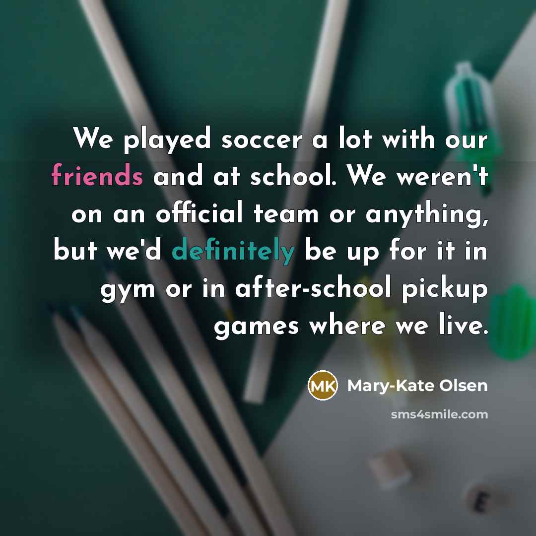 “We played soccer a lot with our friends and at…” quote by Mary-Kate Olsen