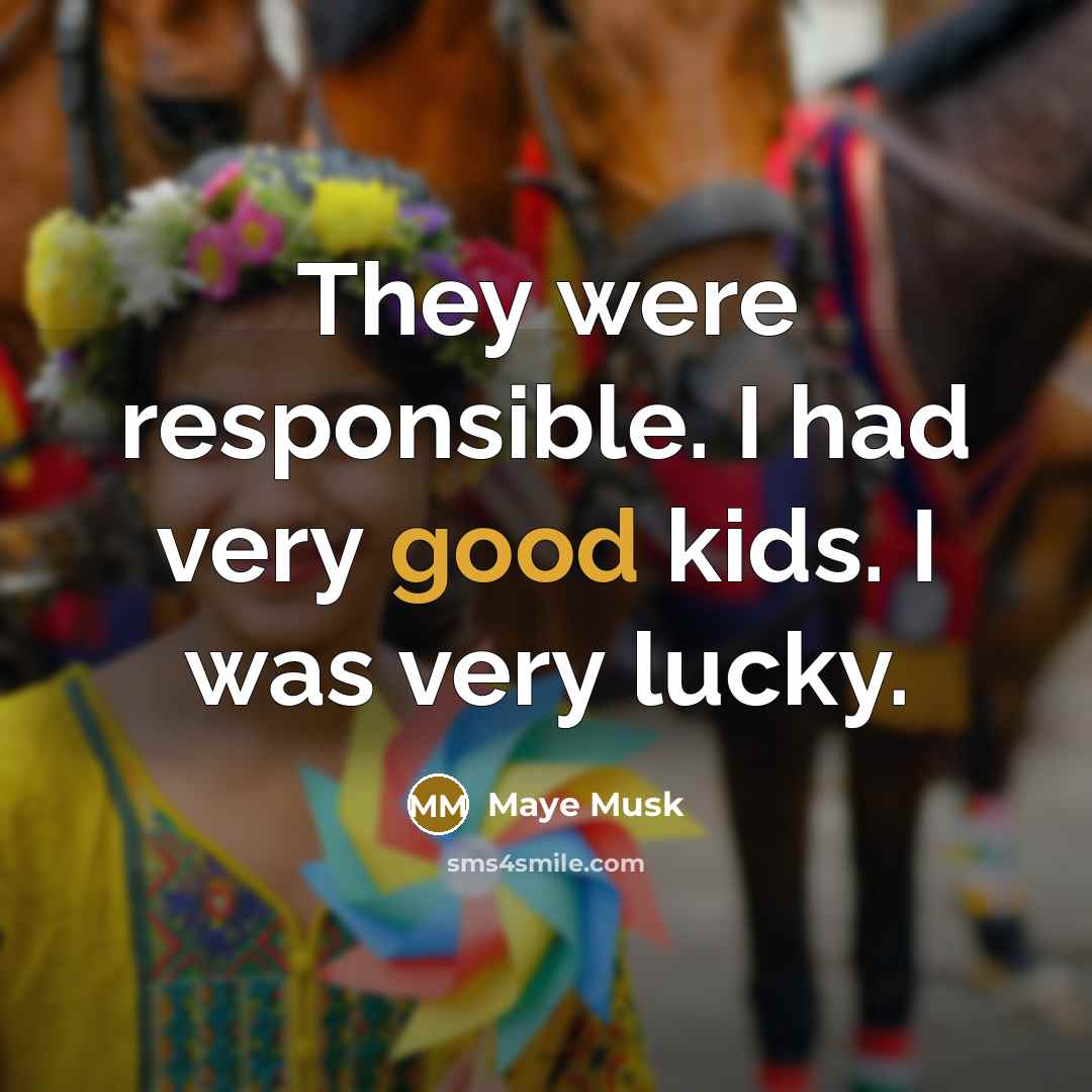 “They were responsible. I had very good kids. I was…” quote by Maye Musk
