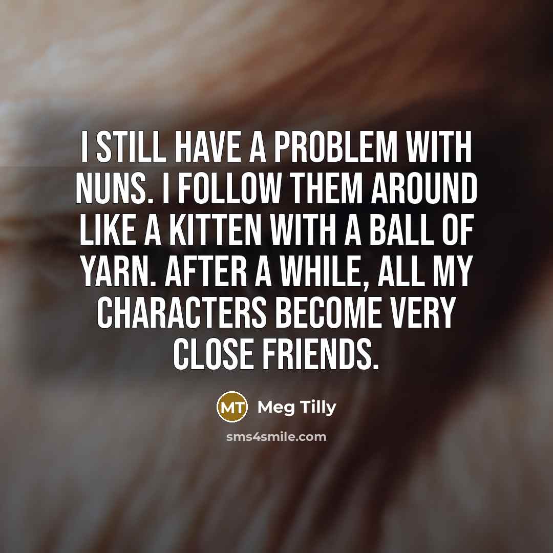 “I still have a problem with nuns. I follow them…” quote by Meg Tilly