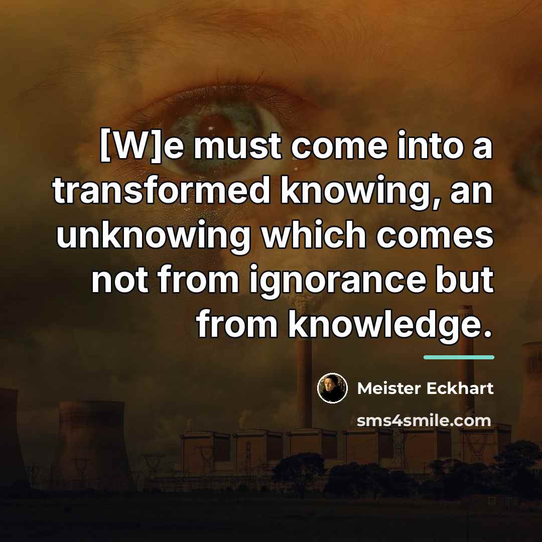 “[W]e must come into a transformed knowing, an unknowing which…” quote by Meister Eckhart
