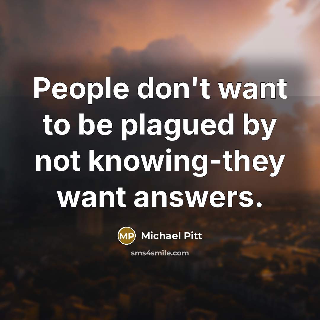 “People don't want to be plagued by not knowing-they want…” quote by Michael Pitt