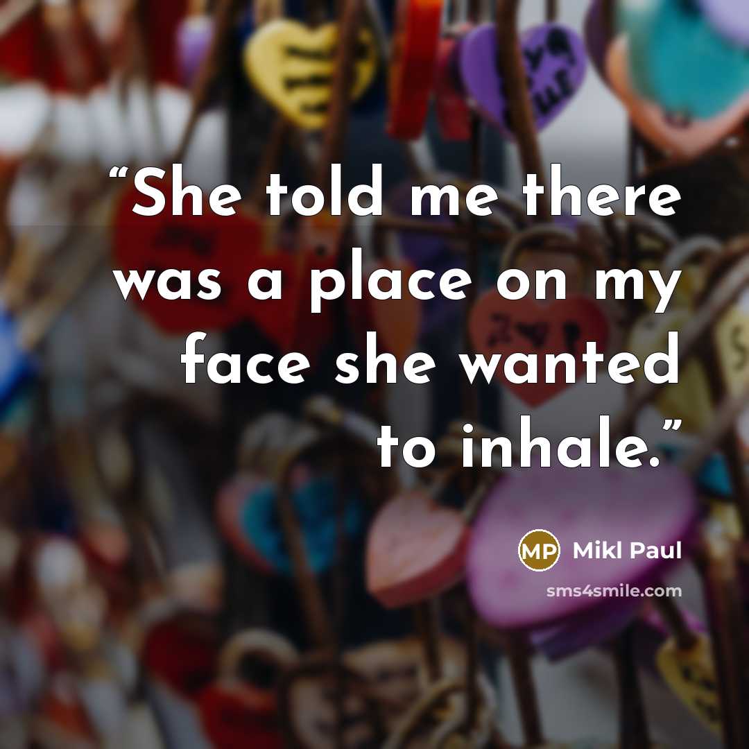 “She told me there was a place on my face she wanted to inhale.” quote by Mikl Paul