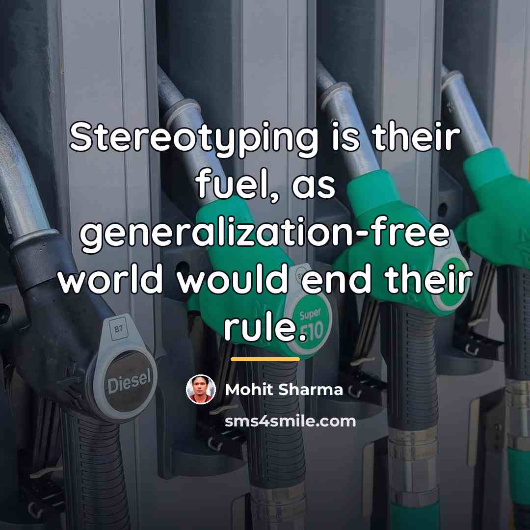 “Stereotyping is their fuel, as generalization-free world would end their…” quote by Mohit Sharma