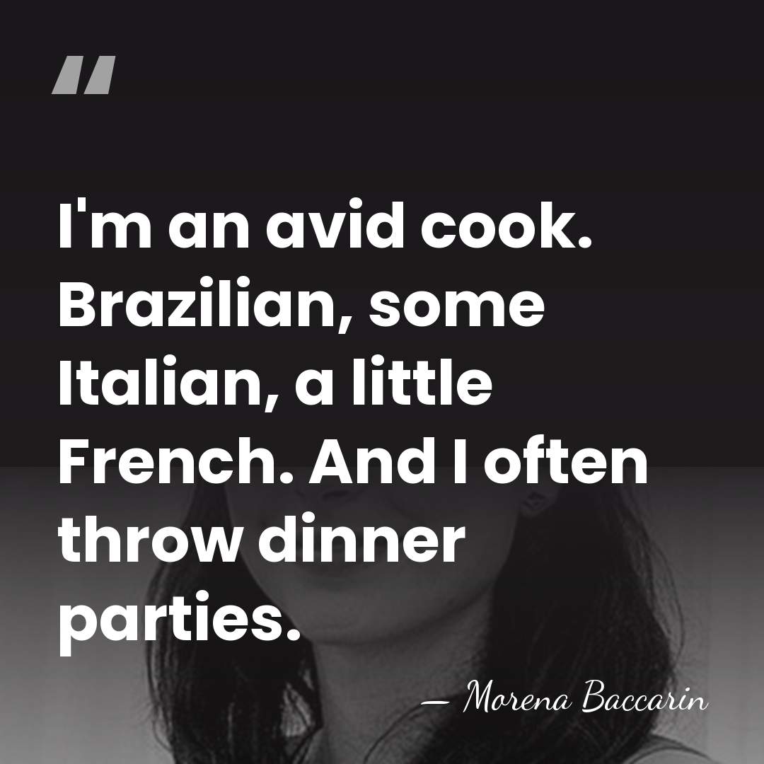 I'm an avid cook. Brazilian, some Italian, a little French. And I&hellip; - Morena Baccarin