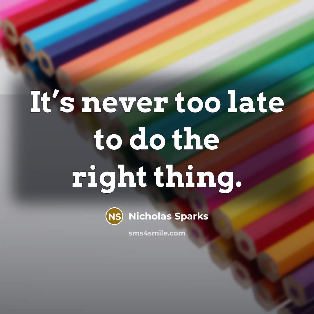 “It’s never too late to do the right thing.…” quote by Nicholas Sparks