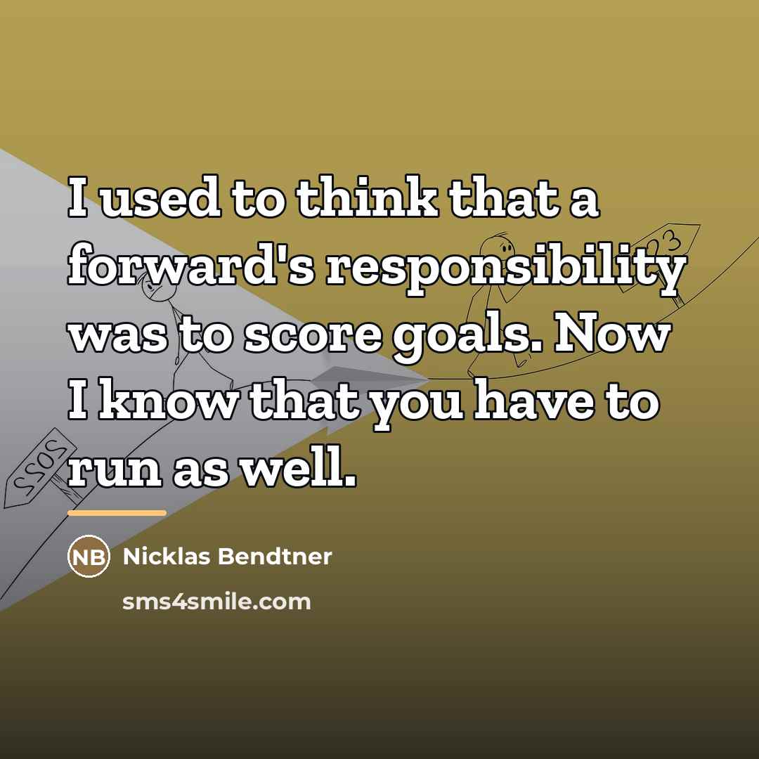 “I used to think that a forward's responsibility was to…” quote by Nicklas Bendtner
