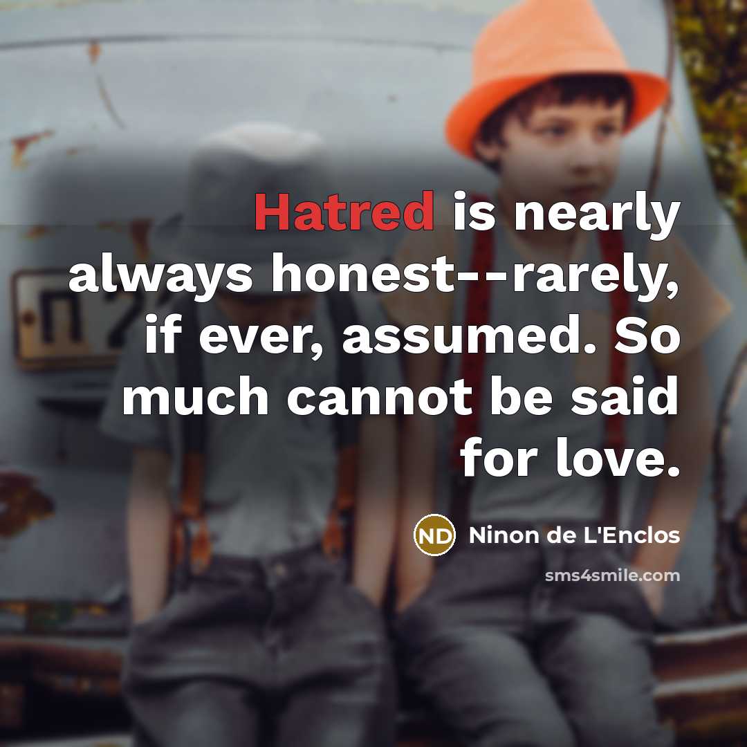“Hatred is nearly always honest--rarely, if ever, assumed. So much…” quote by Ninon de L'Enclos
