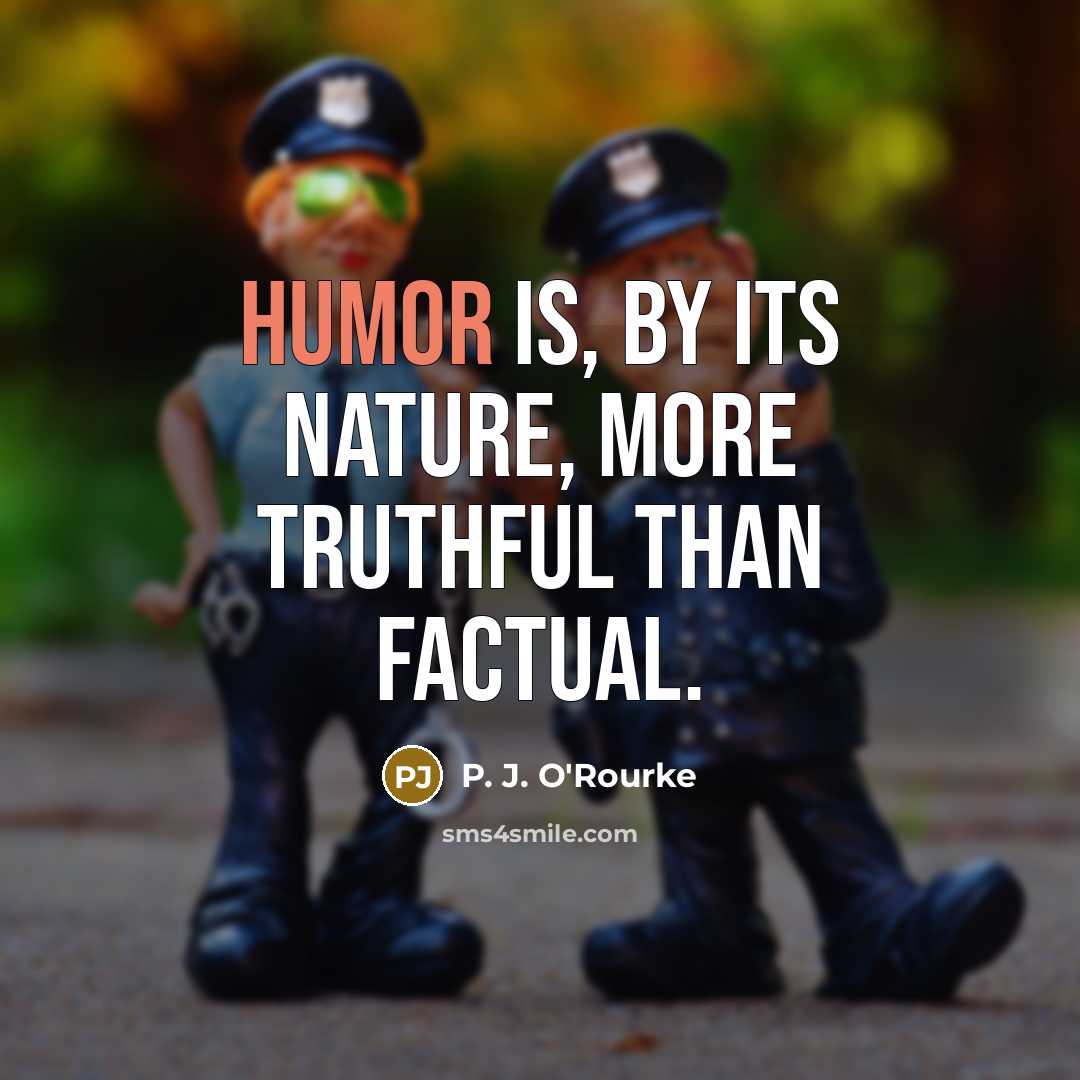 “Humor is, by its nature, more truthful than factual.…” quote by P. J. O'Rourke