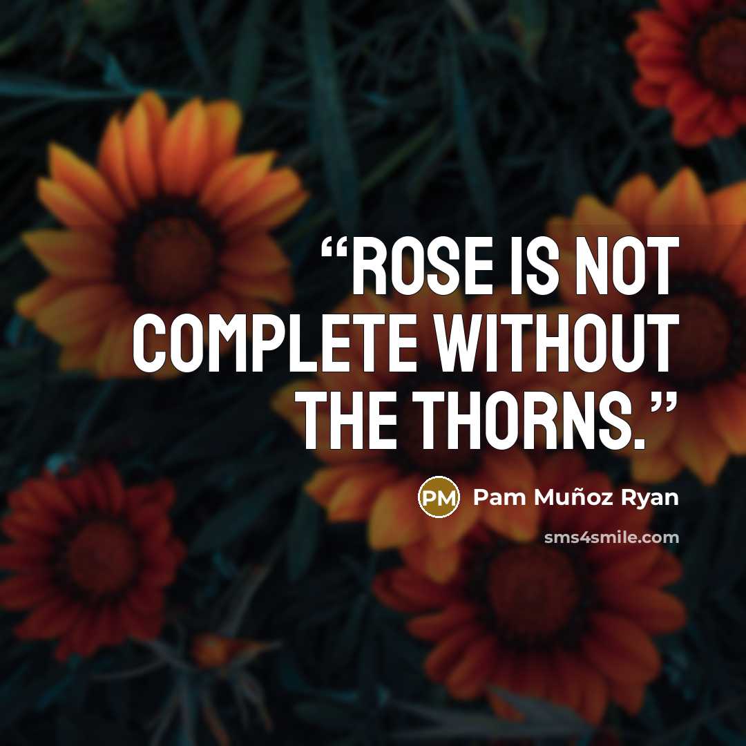 “Rose is not complete without the thorns.” quote by Pam Muñoz Ryan