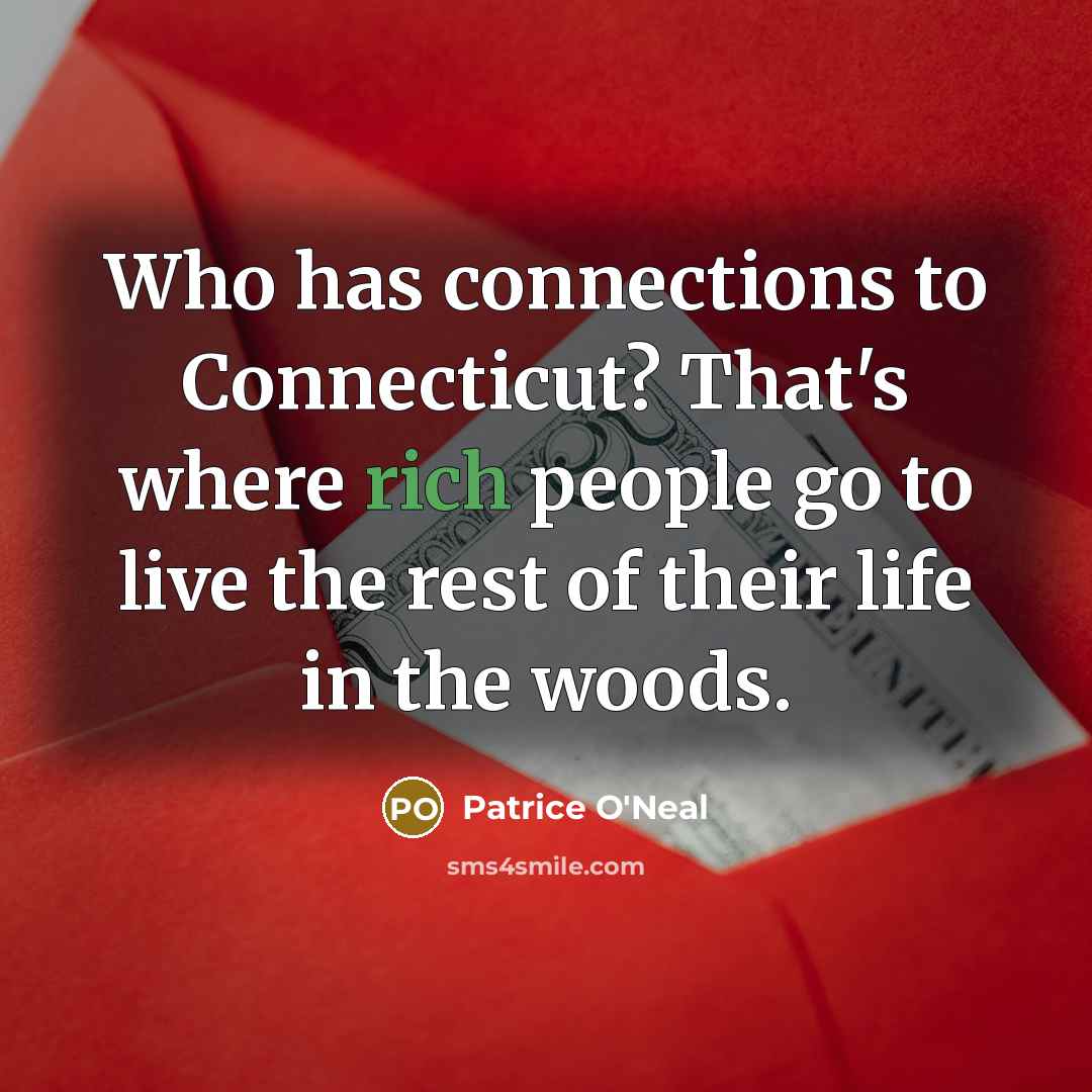 “Who has connections to Connecticut? That's where rich people go…” quote by Patrice O'Neal
