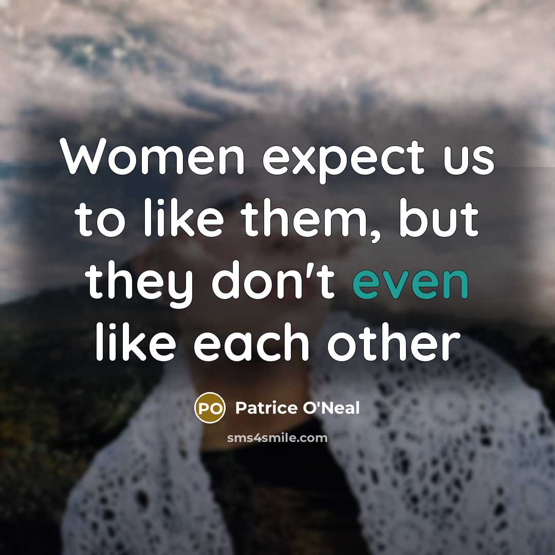 “Women expect us to like them, but they don't even…” quote by Patrice O'Neal
