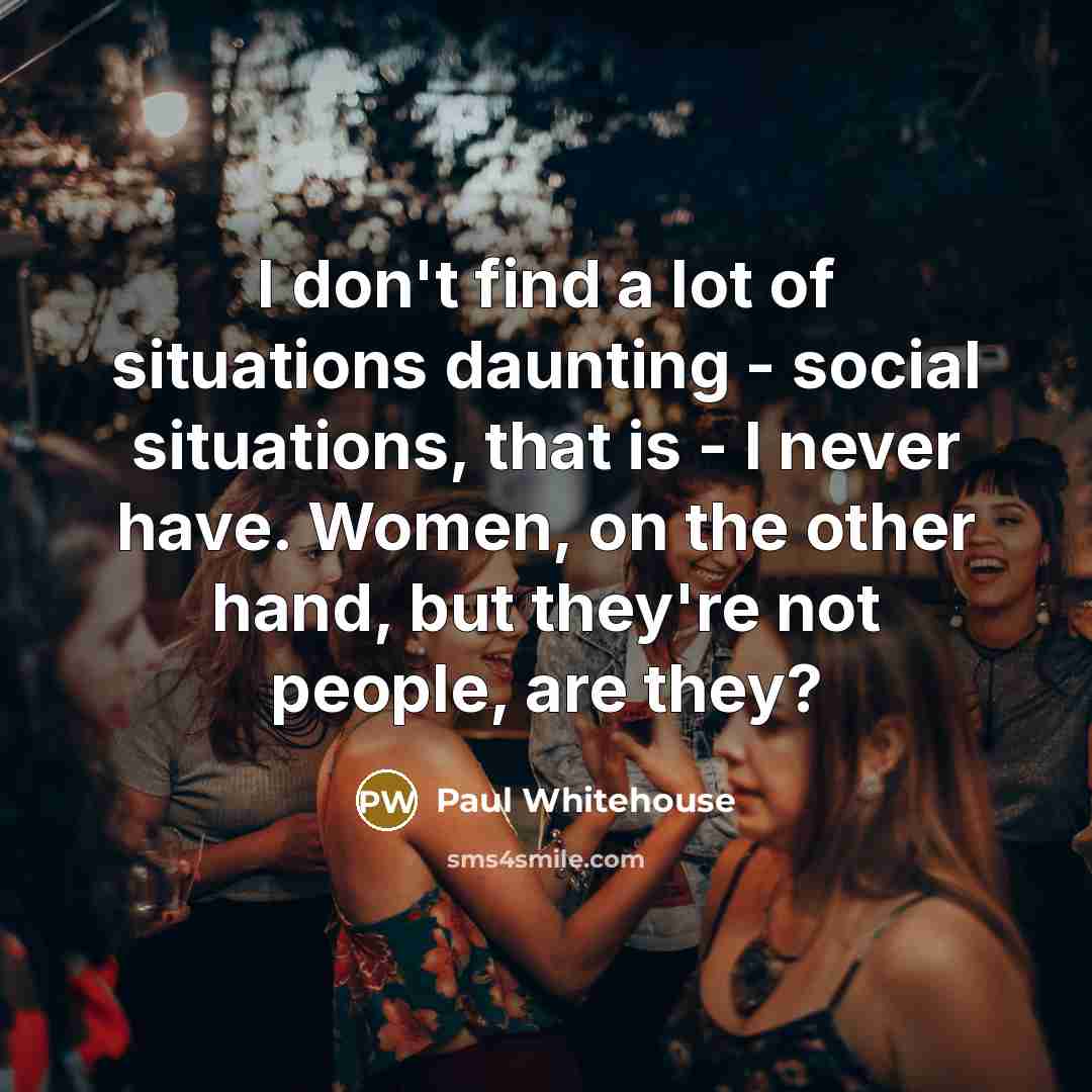 “I don't find a lot of situations daunting - social…” quote by Paul Whitehouse