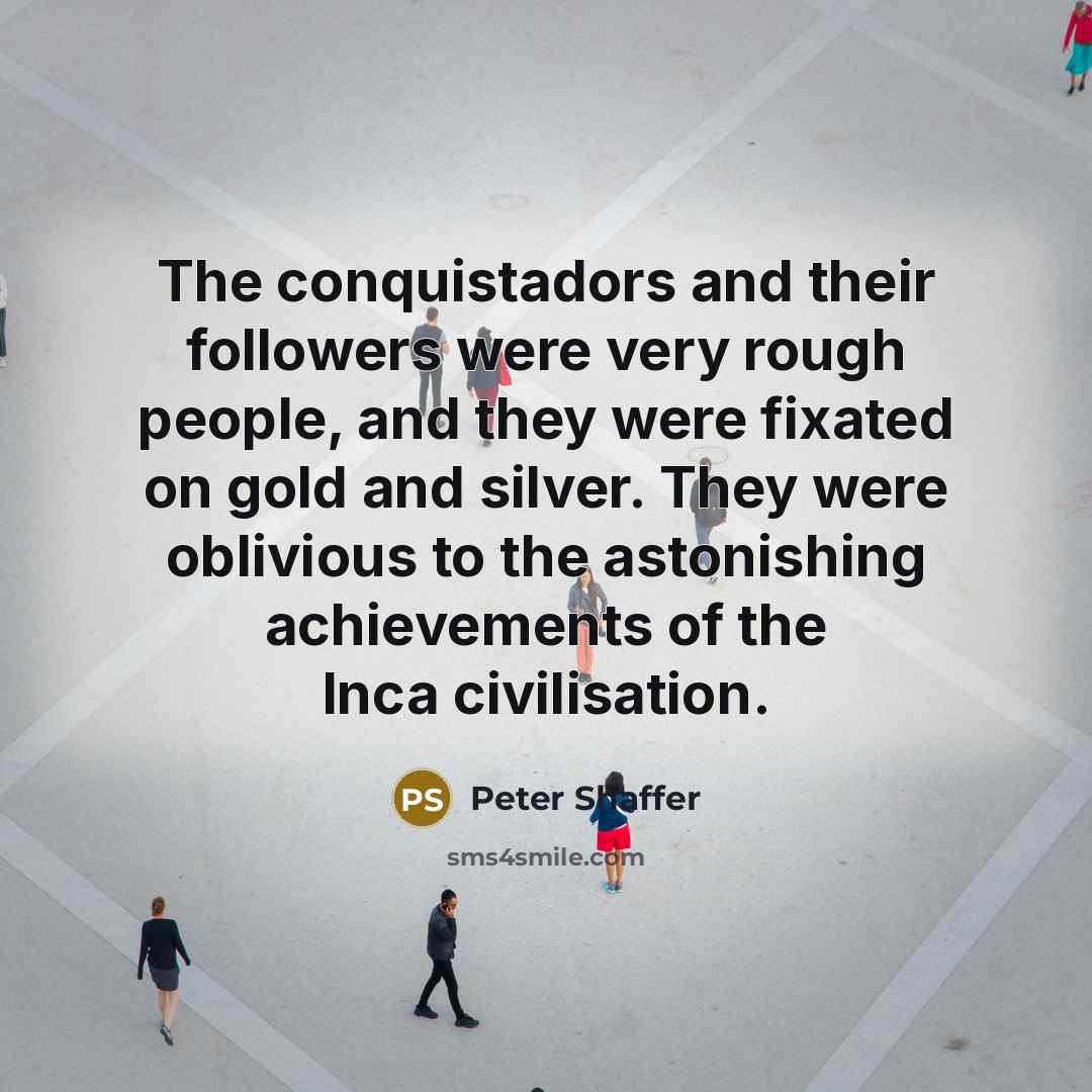 “The conquistadors and their followers were very rough people, and…” quote by Peter Shaffer