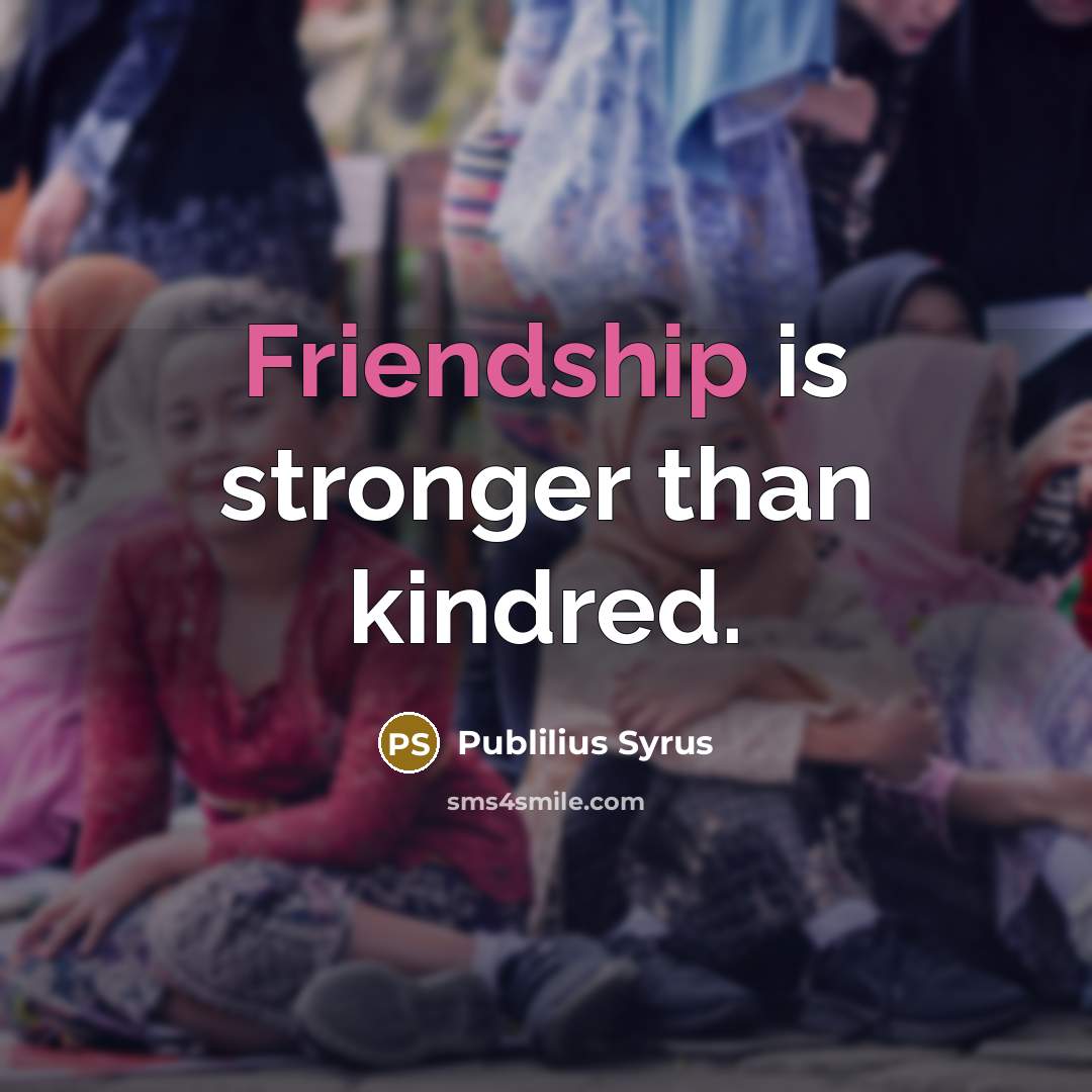 “Friendship is stronger than kindred.…” quote by Publilius Syrus
