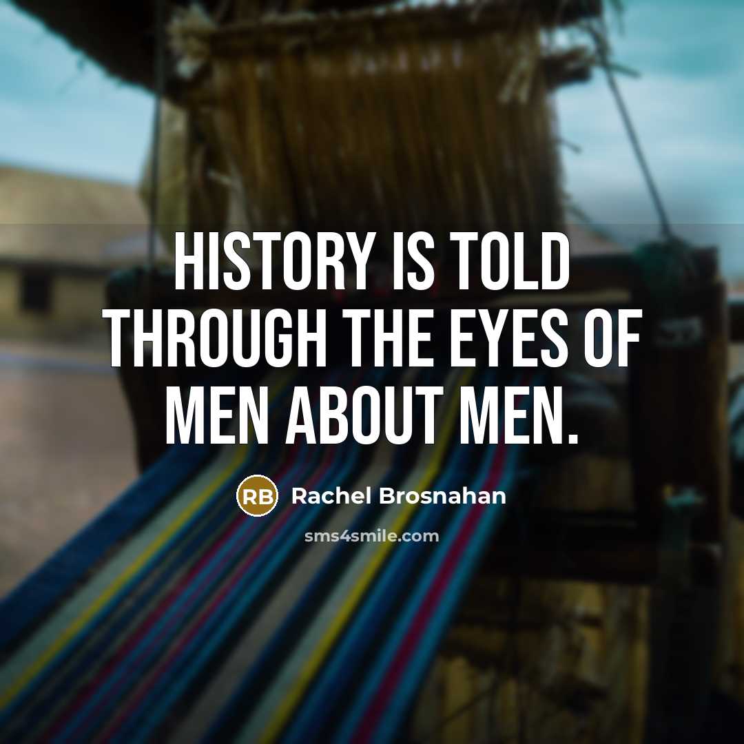 “History is told through the eyes of men about men.…” quote by Rachel Brosnahan