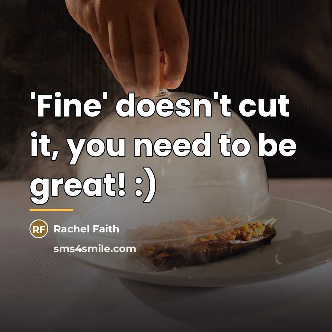 “'Fine' doesn't cut it, you need to be great! :)…” quote by Rachel Faith