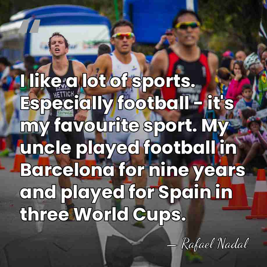 I like a lot of sports. Especially football - it's my favourite&hellip; - Rafael Nadal