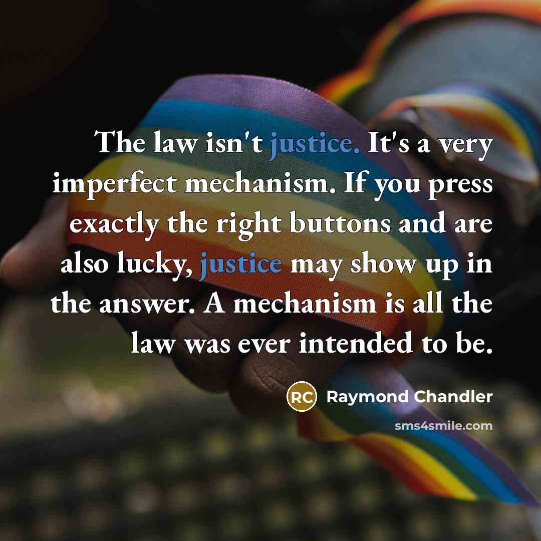 “The law isn't justice. It's a very imperfect mechanism. If…” quote by Raymond Chandler